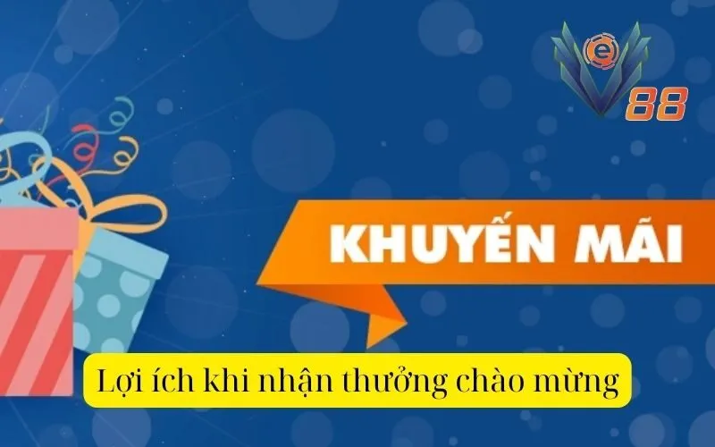 Lợi ích khi nhận thưởng chào mừng