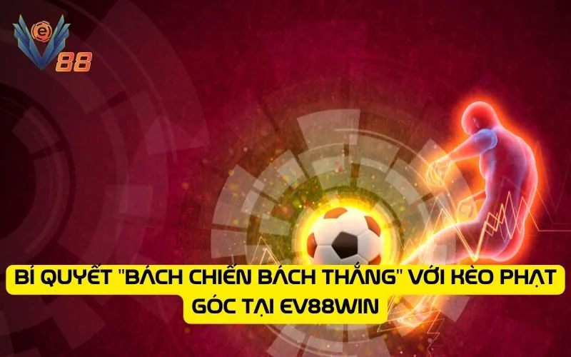 Bí quyết "bách chiến bách thắng" với kèo phạt góc tại EV88WIN