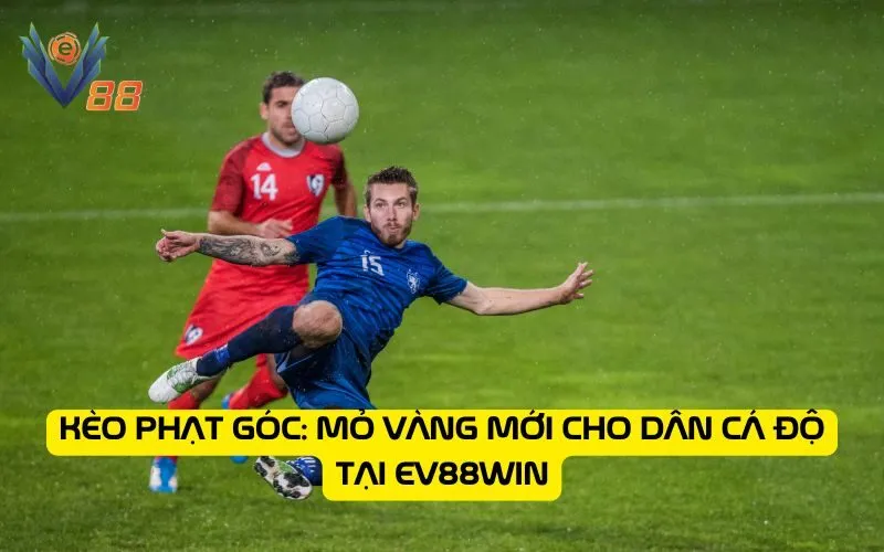 Kèo phạt góc: Mỏ vàng mới cho dân cá độ tại EV88WIN