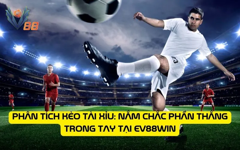 Phân tích kèo tài xỉu: Nắm chắc phần thắng trong tay tại EV88WIN